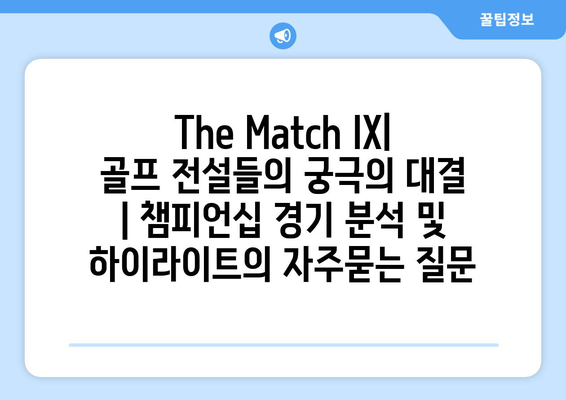 The Match IX| 골프 전설들의 궁극의 대결 | 챔피언십 경기 분석 및 하이라이트