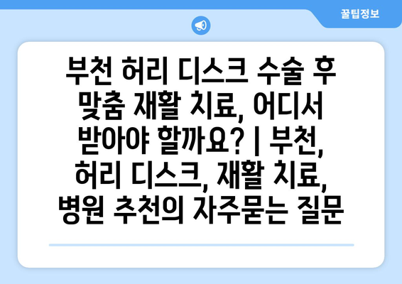 부천 허리 디스크 수술 후 맞춤 재활 치료, 어디서 받아야 할까요? | 부천, 허리 디스크, 재활 치료, 병원 추천