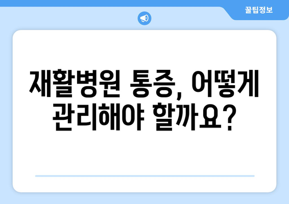 재활병원에서 통증, 빨리 해결하세요! | 신속한 통증 조치 확인 가이드