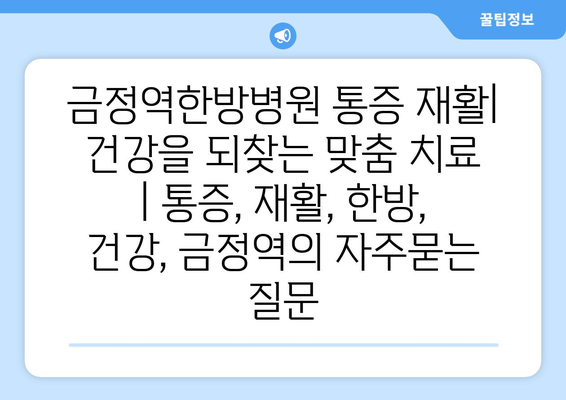 금정역한방병원 통증 재활| 건강을 되찾는 맞춤 치료  | 통증, 재활, 한방, 건강, 금정역