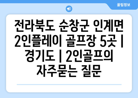 전라북도 순창군 인계면 2인플레이 골프장 5곳 | 경기도 | 2인골프