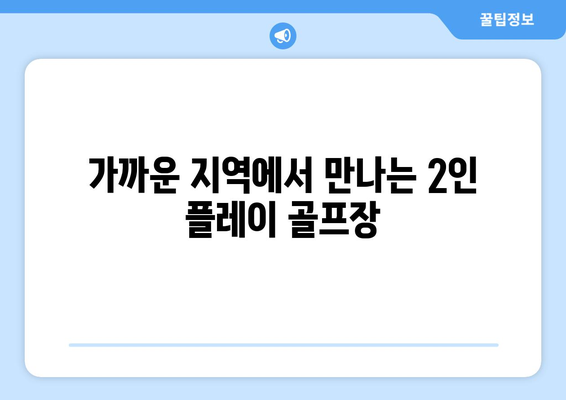 가까운 지역에서 만나는 2인 플레이 골프장