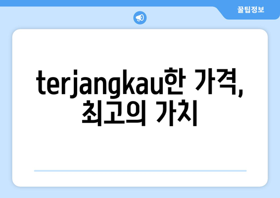 terjangkau한 가격, 최고의 가치