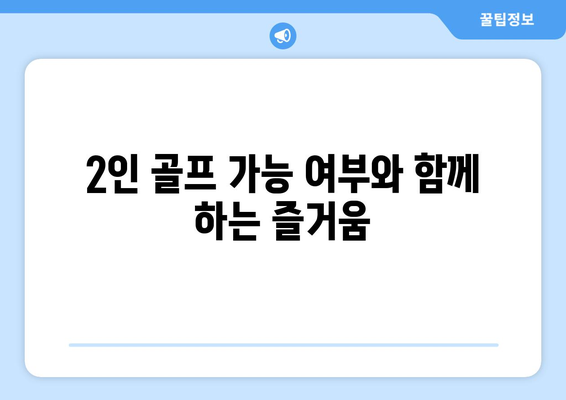 2인 골프 가능 여부와 함께 하는 즐거움