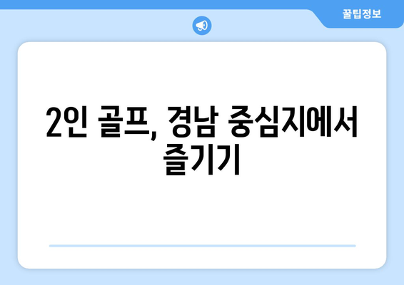 2인 골프, 경남 중심지에서 즐기기