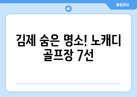 김제 숨은 명소! 노캐디 골프장 7선