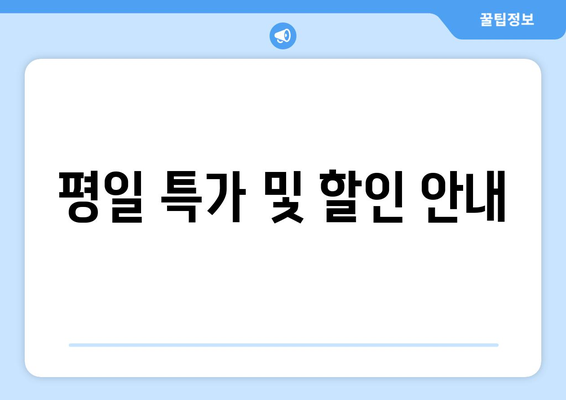 평일 특가 및 할인 안내