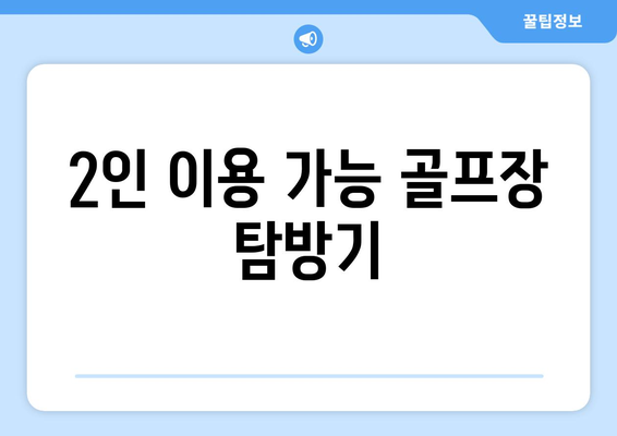 2인 이용 가능 골프장 탐방기