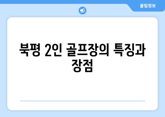 북평 2인 골프장의 특징과 장점