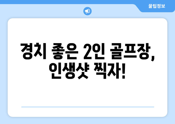 경치 좋은 2인 골프장, 인생샷 찍자!