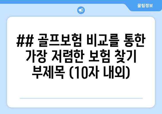 ## 골프보험 비교를 통한 가장 저렴한 보험 찾기 부제목 (10자 내외)