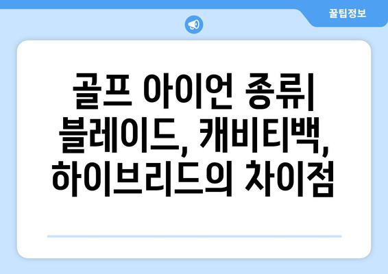 골프 아이언 해부학| 블레이드, 캐비티백, 하이브리드 비교 & 당신에게 맞는 클럽 찾기 | 골프 장비, 클럽 선택 가이드