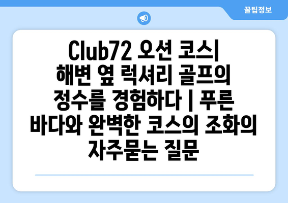 Club72 오션 코스| 해변 옆 럭셔리 골프의 정수를 경험하다 | 푸른 바다와 완벽한 코스의 조화