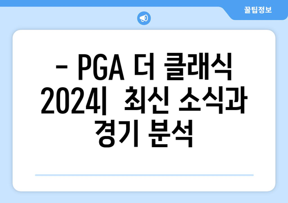 PGA 더 클래식 2024| 대회 분석 및 최신 소식 | 선수, 코스, 우승 예상