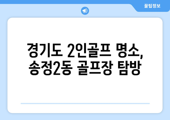 경기도 2인골프 명소, 송정2동 골프장 탐방