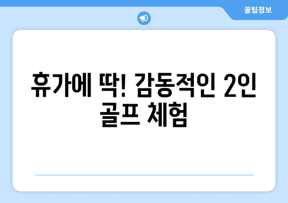 휴가에 딱! 감동적인 2인 골프 체험