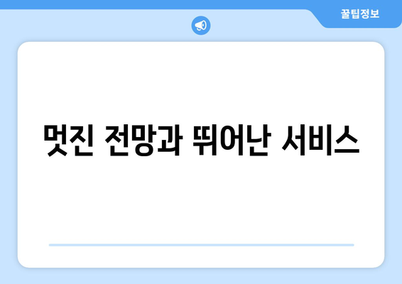 멋진 전망과 뛰어난 서비스