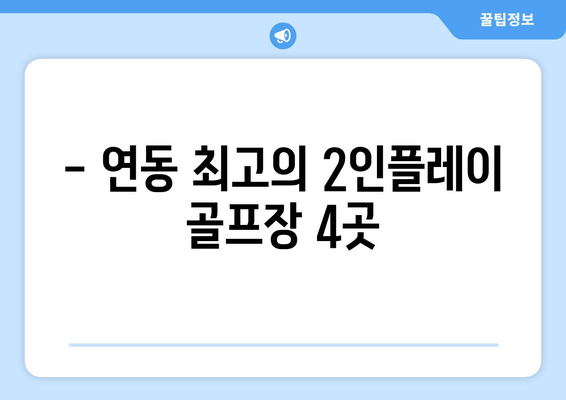 - 연동 최고의 2인플레이 골프장 4곳