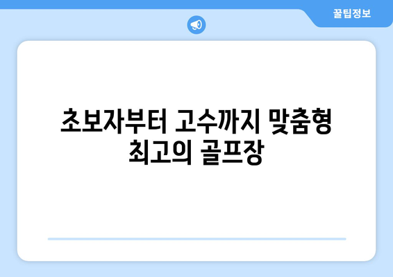 초보자부터 고수까지 맞춤형 최고의 골프장