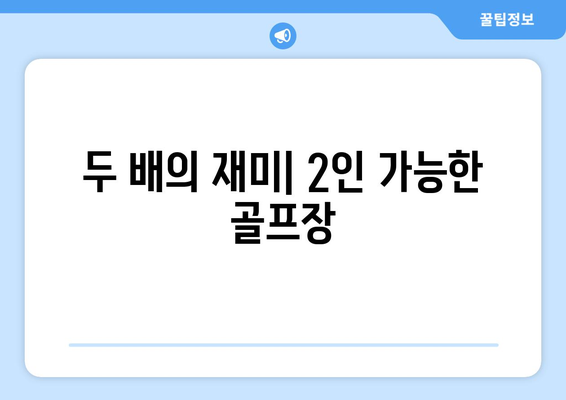 두 배의 재미| 2인 가능한 골프장