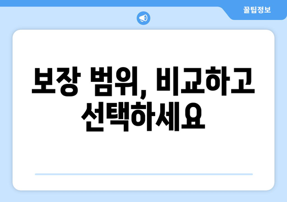 보장 범위, 비교하고 선택하세요