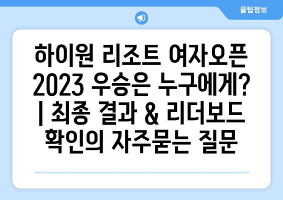 하이원 리조트 여자오픈 2023 우승은 누구에게? | 최종 결과 & 리더보드 확인