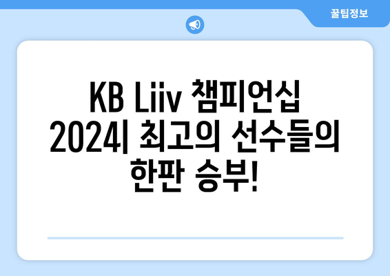 KB Liiv 챔피언십 2024| 최고의 선수들이 펼치는 짜릿한 승부 | e스포츠 대회, 경기 일정, 선수 정보