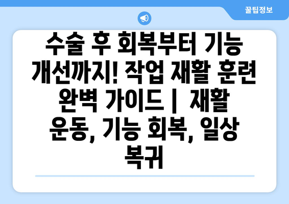 수술 후 회복부터 기능 개선까지! 작업 재활 훈련 완벽 가이드 |  재활 운동, 기능 회복, 일상 복귀