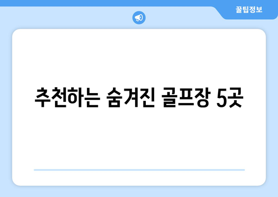 추천하는 숨겨진 골프장 5곳