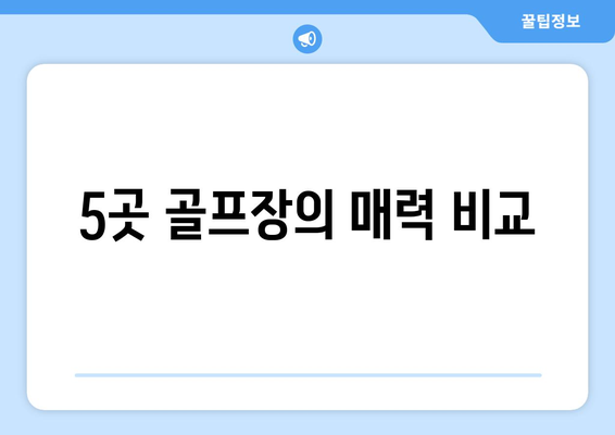 5곳 골프장의 매력 비교