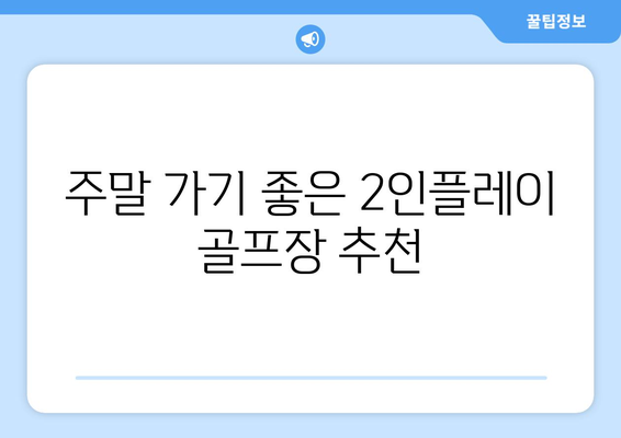 주말 가기 좋은 2인플레이 골프장 추천