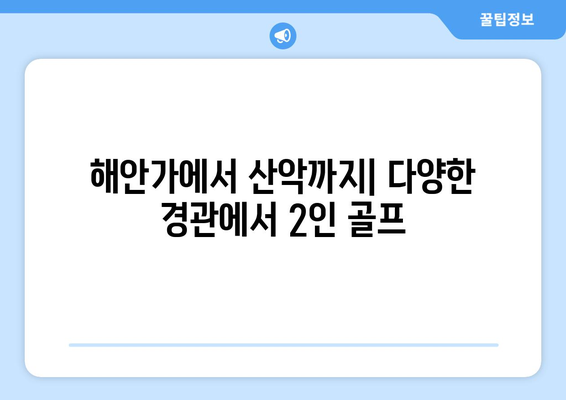 해안가에서 산악까지| 다양한 경관에서 2인 골프