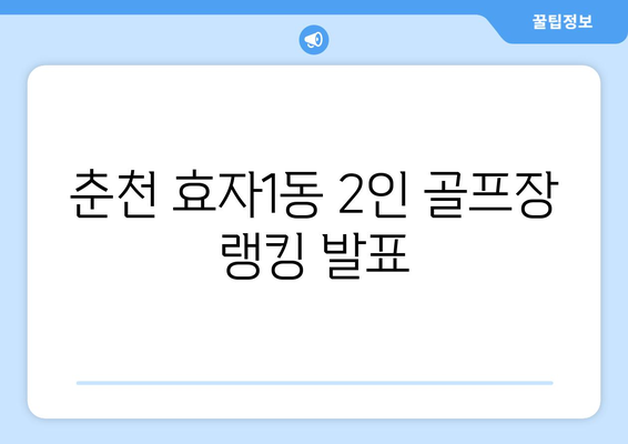 춘천 효자1동 2인 골프장 랭킹 발표