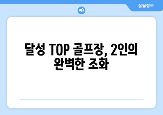 달성 TOP 골프장, 2인의 완벽한 조화