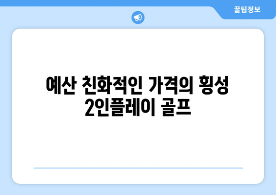 예산 친화적인 가격의 횡성 2인플레이 골프