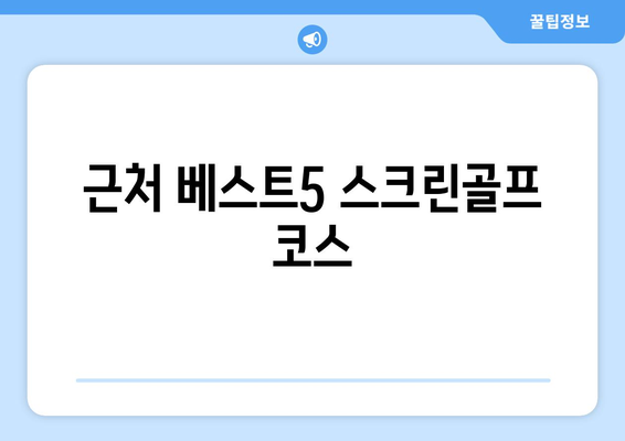 근처 베스트5 스크린골프 코스