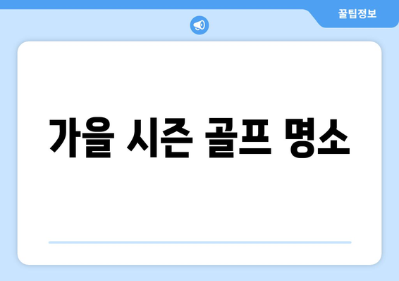 가을 시즌 골프 명소