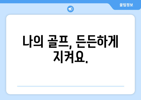 나의 골프, 든든하게 지켜요.