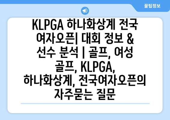 KLPGA 하나화상계 전국 여자오픈| 대회 정보 & 선수 분석 | 골프, 여성 골프, KLPGA, 하나화상계, 전국여자오픈