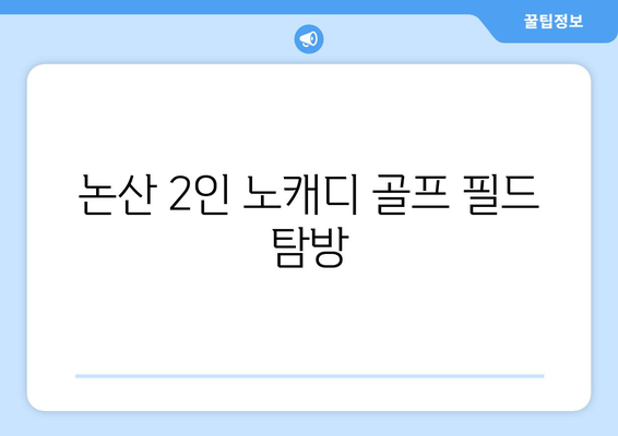 논산 2인 노캐디 골프 필드 탐방