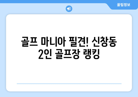 골프 마니아 필견! 신창동 2인 골프장 랭킹