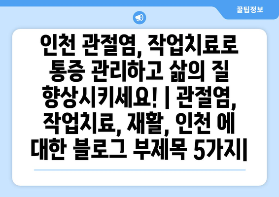 인천 관절염, 작업치료로 통증 관리하고 삶의 질 향상시키세요! | 관절염, 작업치료, 재활, 인천