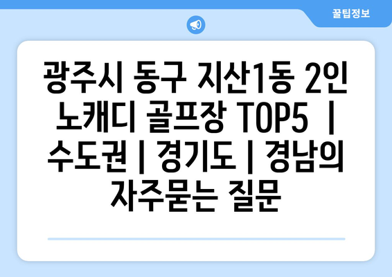 광주시 동구 지산1동 2인 노캐디 골프장 TOP5  | 수도권 | 경기도 | 경남