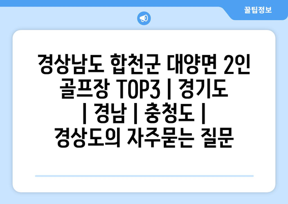 경상남도 합천군 대양면 2인 골프장 TOP3 | 경기도 | 경남 | 충청도 | 경상도