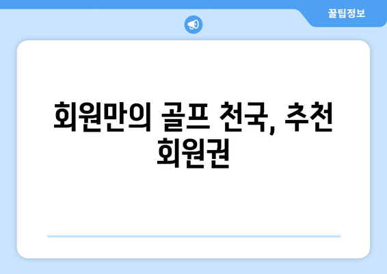 회원만의 골프 천국, 추천 회원권