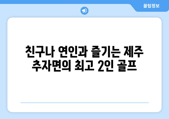 친구나 연인과 즐기는 제주 추자면의 최고 2인 골프