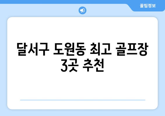 달서구 도원동 최고 골프장 3곳 추천