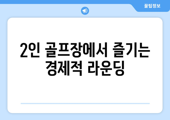 2인 골프장에서 즐기는 경제적 라운딩