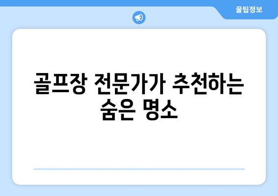 골프장 전문가가 추천하는 숨은 명소