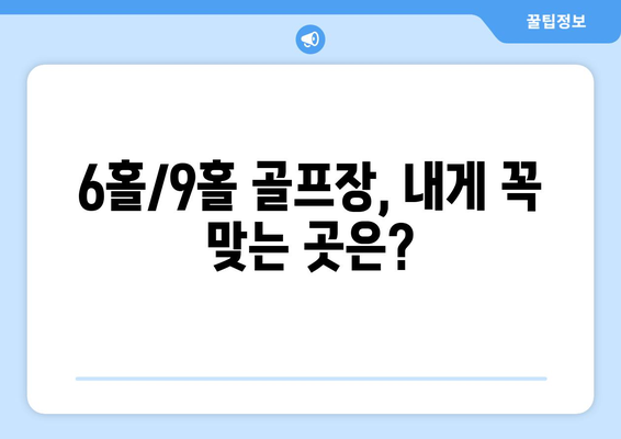 6홀/9홀 골프장, 내게 꼭 맞는 곳은?